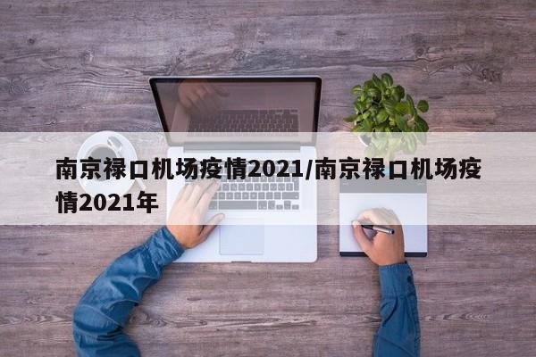 南京禄口机场疫情2021/南京禄口机场疫情2021年