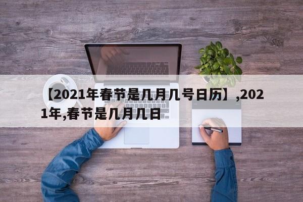 【2021年春节是几月几号日历】,2021年,春节是几月几日