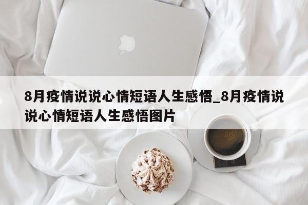 8月疫情说说心情短语人生感悟_8月疫情说说心情短语人生感悟图片