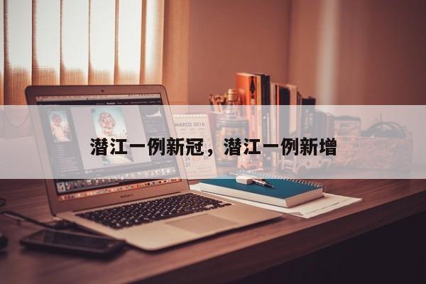 潜江一例新冠，潜江一例新增