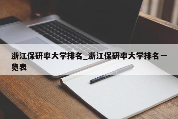 浙江保研率大学排名_浙江保研率大学排名一览表