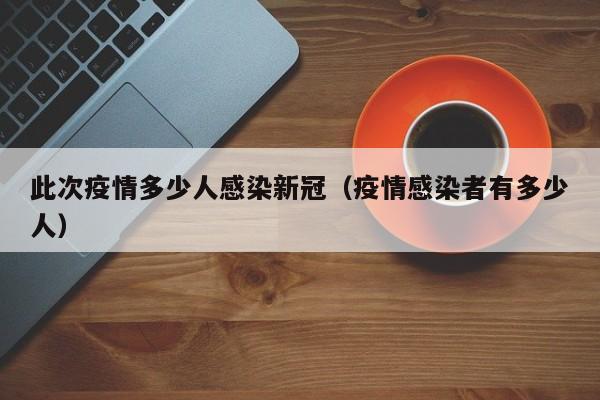 此次疫情多少人感染新冠（疫情感染者有多少人）