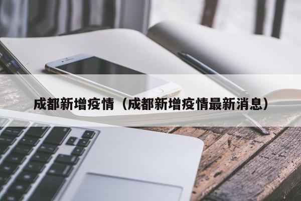 成都新增疫情（成都新增疫情最新消息）