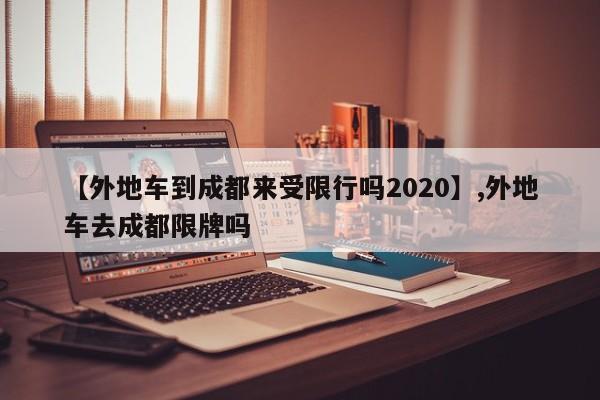 【外地车到成都来受限行吗2020】,外地车去成都限牌吗