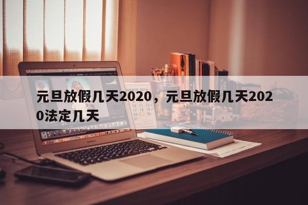 元旦放假几天2020，元旦放假几天2020法定几天