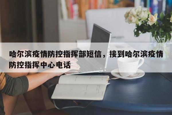 哈尔滨疫情防控指挥部短信，接到哈尔滨疫情防控指挥中心电话
