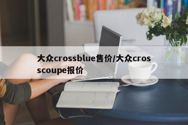 大众crossblue售价/大众crosscoupe报价