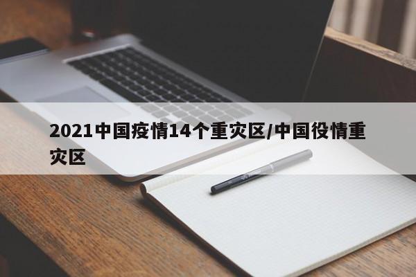 2021中国疫情14个重灾区/中国役情重灾区