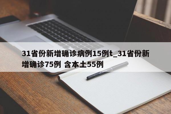 31省份新增确诊病例15例t_31省份新增确诊75例 含本土55例