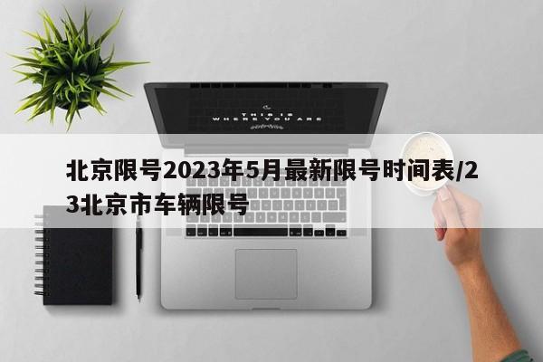 北京限号2023年5月最新限号时间表/23北京市车辆限号