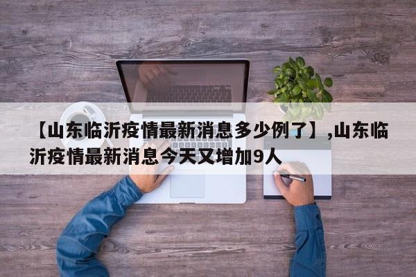 【山东临沂疫情最新消息多少例了】,山东临沂疫情最新消息今天又增加9人