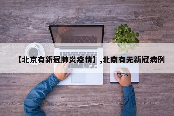 【北京有新冠肺炎疫情】,北京有无新冠病例