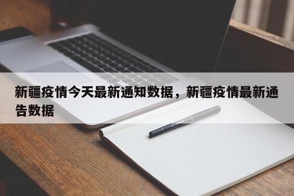 新疆疫情今天最新通知数据，新疆疫情最新通告数据
