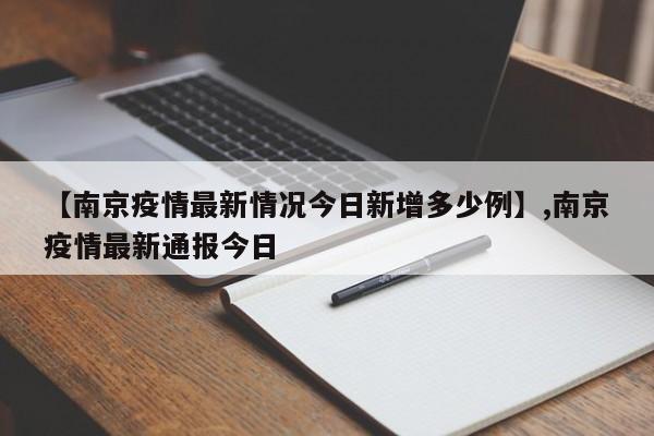 【南京疫情最新情况今日新增多少例】,南京疫情最新通报今日