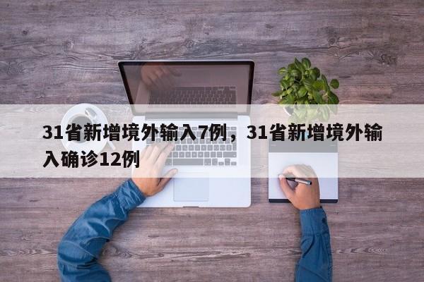 31省新增境外输入7例，31省新增境外输入确诊12例