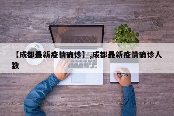 【成都最新疫情确诊】,成都最新疫情确诊人数