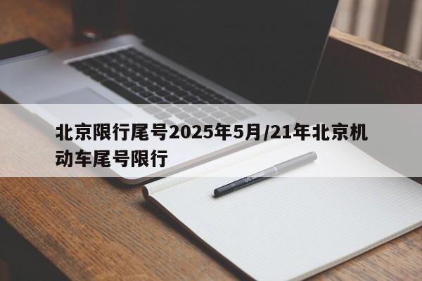 北京限行尾号2025年5月/21年北京机动车尾号限行