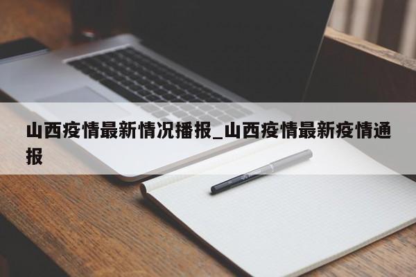 山西疫情最新情况播报_山西疫情最新疫情通报