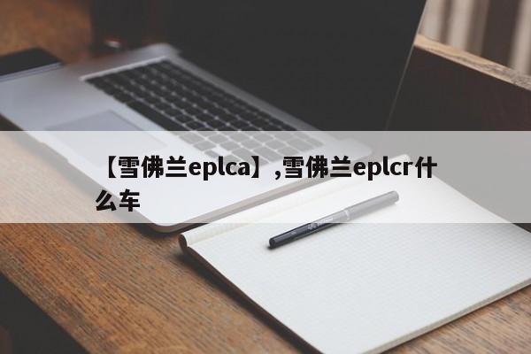 【雪佛兰eplca】,雪佛兰eplcr什么车