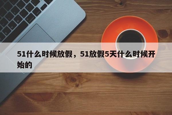 51什么时候放假，51放假5天什么时候开始的