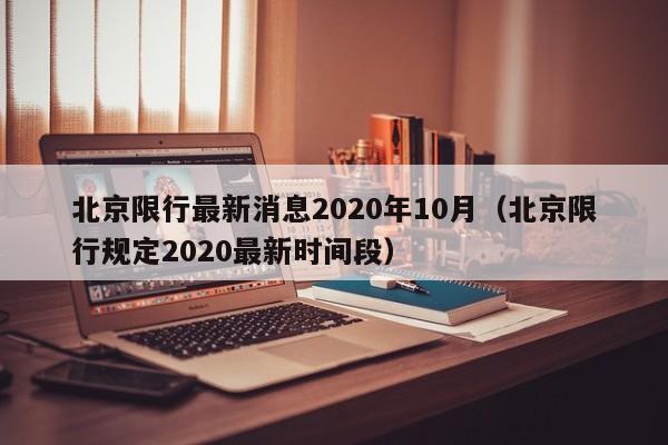 北京限行最新消息2020年10月（北京限行规定2020最新时间段）