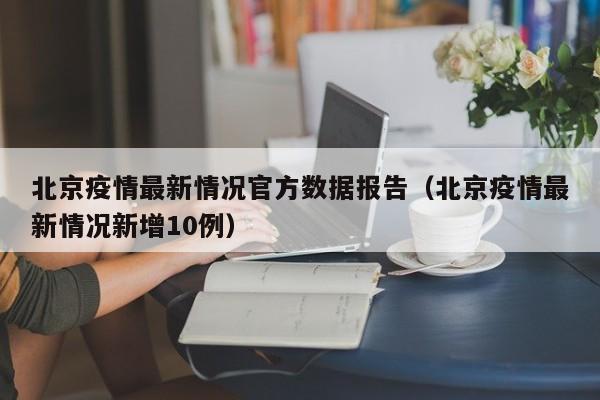 北京疫情最新情况官方数据报告（北京疫情最新情况新增10例）