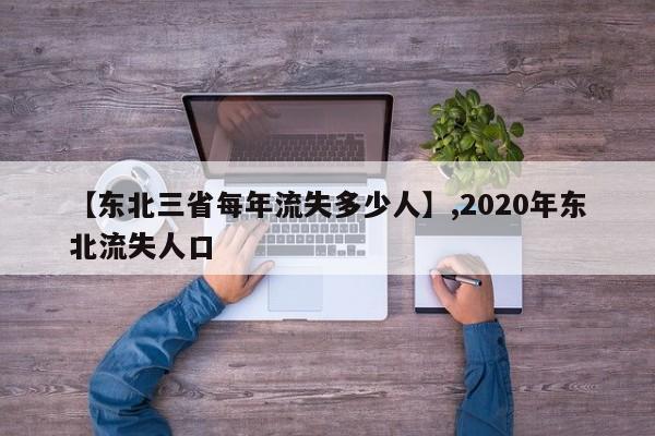 【东北三省每年流失多少人】,2020年东北流失人口