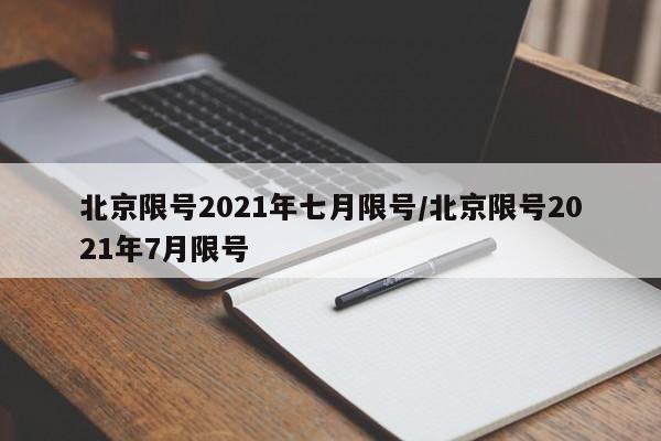 北京限号2021年七月限号/北京限号2021年7月限号