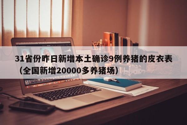 31省份昨日新增本土确诊9例养猪的皮衣表（全国新增20000多养猪场）